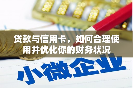 雾台贷款与信用卡，如何合理使用并优化你的财务状况