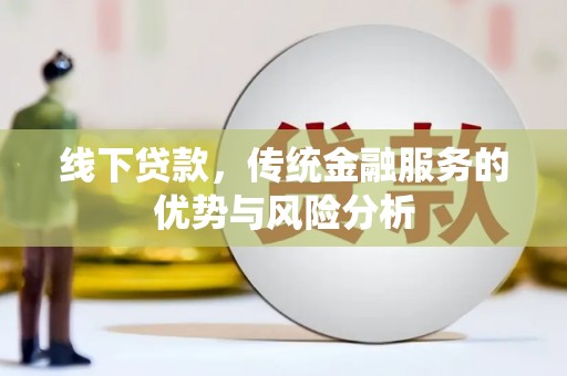 雾台线下贷款，传统金融服务的优势与风险分析