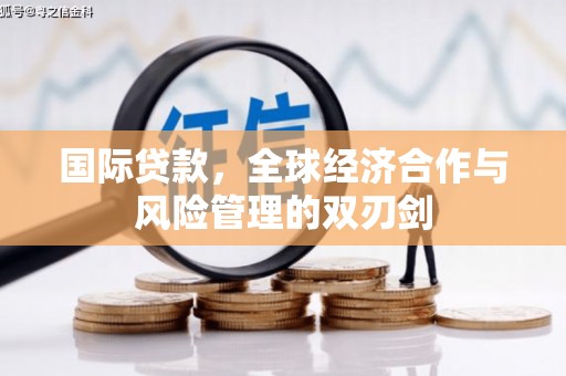 雾台国际贷款，全球经济合作与风险管理的双刃剑