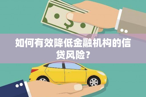 雾台如何有效降低金融机构的信贷风险？