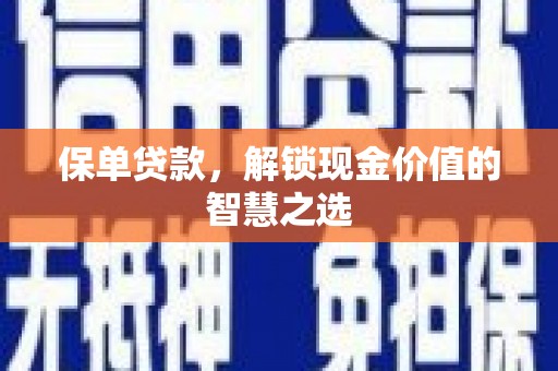 雾台保单贷款，解锁现金价值的智慧之选
