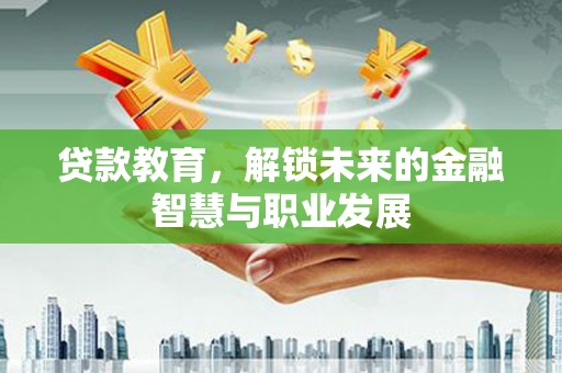 雾台贷款教育，解锁未来的金融智慧与职业发展
