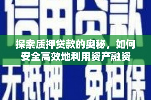 雾台探索质押贷款的奥秘，如何安全高效地利用资产融资