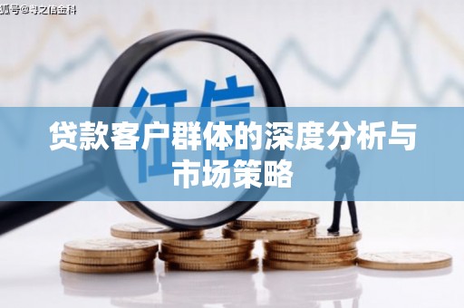 雾台贷款客户群体的深度分析与市场策略