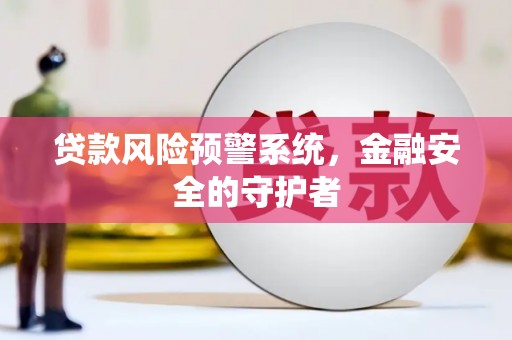 雾台贷款风险预警系统，金融安全的守护者
