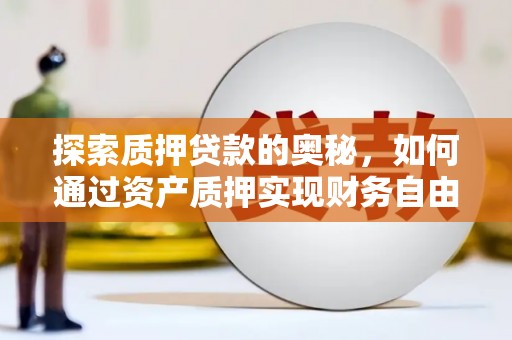 雾台探索质押贷款的奥秘，如何通过资产质押实现财务自由
