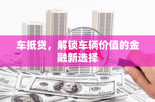 雾台车抵贷，解锁车辆价值的金融新选择