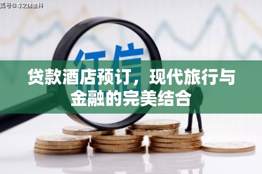 雾台贷款酒店预订，现代旅行与金融的完美结合