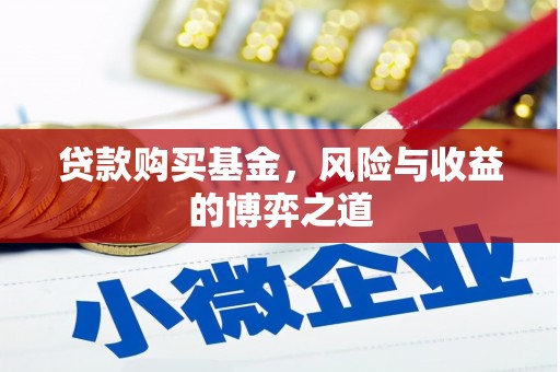 雾台贷款购买基金，风险与收益的博弈之道