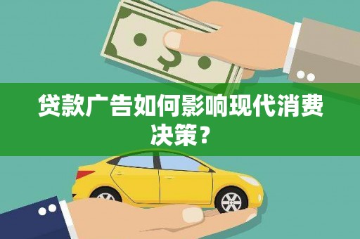 雾台贷款广告如何影响现代消费决策？