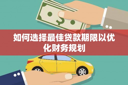 雾台如何选择最佳贷款期限以优化财务规划