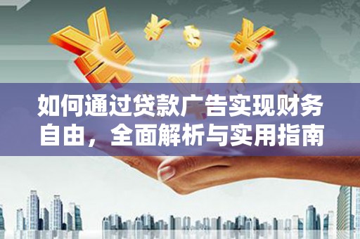 雾台如何通过贷款广告实现财务自由，全面解析与实用指南
