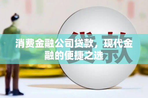 雾台消费金融公司贷款，现代金融的便捷之选