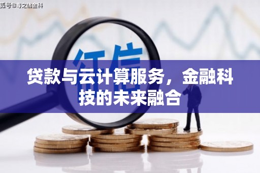 雾台贷款与云计算服务，金融科技的未来融合