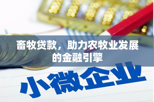 雾台畜牧贷款，助力农牧业发展的金融引擎