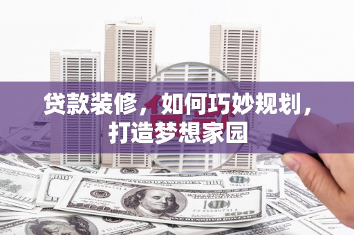 雾台贷款装修，如何巧妙规划，打造梦想家园
