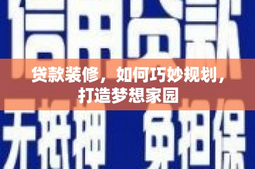 雾台贷款装修，如何巧妙规划，打造梦想家园
