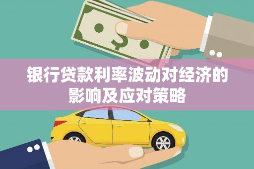 雾台银行贷款利率波动对经济的影响及应对策略