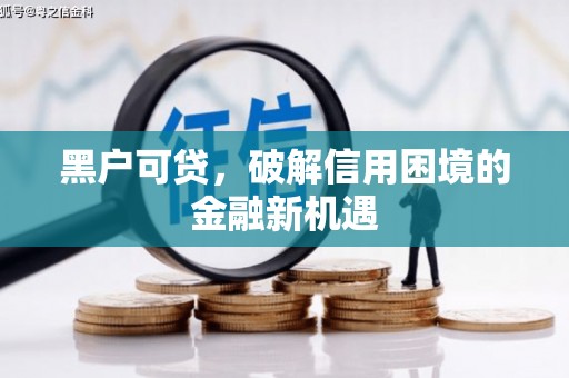 雾台黑户可贷，破解信用困境的金融新机遇
