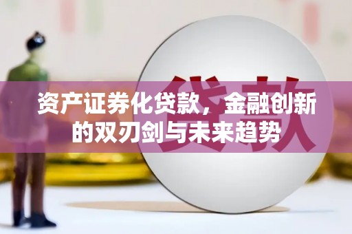 雾台资产证券化贷款，金融创新的双刃剑与未来趋势