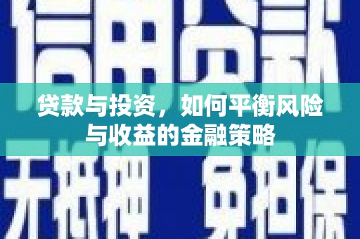 雾台贷款与投资，如何平衡风险与收益的金融策略