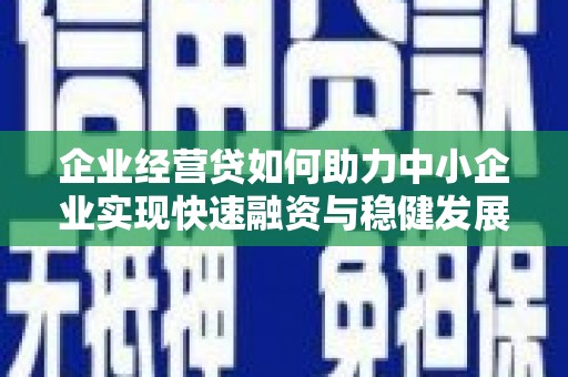 雾台企业经营贷如何助力中小企业实现快速融资与稳健发展