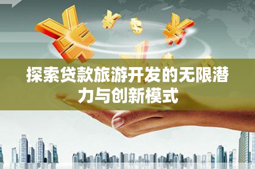 雾台探索贷款旅游开发的无限潜力与创新模式