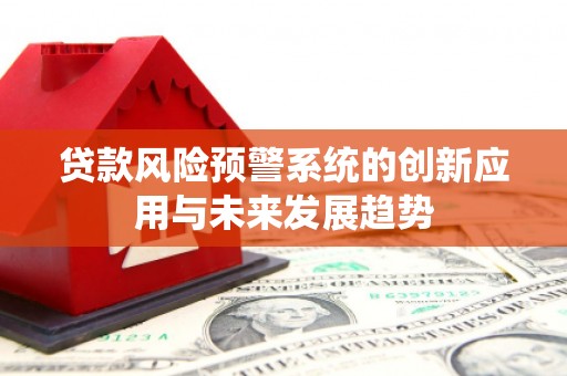 雾台贷款风险预警系统的创新应用与未来发展趋势