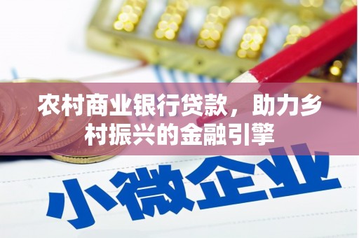 雾台农村商业银行贷款，助力乡村振兴的金融引擎